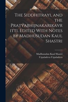 Paperback The Siddhitrayi, and the Pratyabhijnakarikavritti. Edited With Notes by Madhusudan Kaul Shastri Book