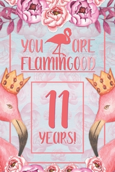 11th Birthday Journal: Lined Journal / Notebook - Flamingo Themed Birthday Gift for Her - Fun And Practical Alternative to a Card - 11 Years Old Gift for Women - Funny You Are Flamingood Pun