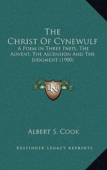 Hardcover The Christ of Cynewulf: A Poem in Three Parts, the Advent, the Ascension and the Judgment (1900) Book