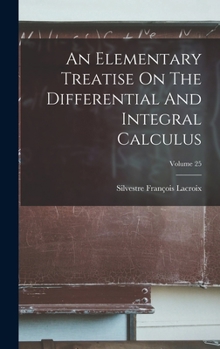 Hardcover An Elementary Treatise On The Differential And Integral Calculus; Volume 25 Book