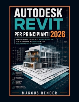 Autodesk Revit per Principianti 2026: Una Guida Passo Passo alla Modellazione BIM, alle Planimetrie, al Design 3D e alla Documentazione di Costruzione (Italian Edition)