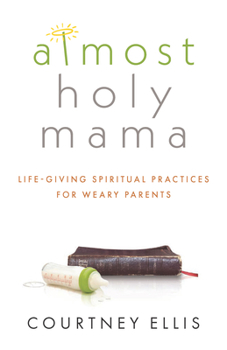 Paperback Almost Holy Mama: Life-Giving Spiritual Practices for Weary Parents Book