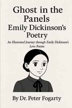 Paperback Emily Dickinson: Ghost in the Panels An Illustrated Journey through Emily Dickinson's Love Poems By Dr. Peter Fogarty Book