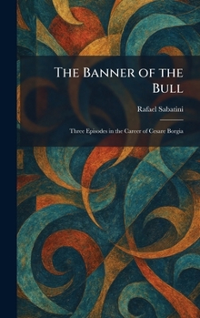 The Banner of the Bull: Three Episodes in the Career of Cesare Borgia