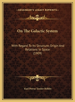 Hardcover On The Galactic System: With Regard To Its Structure, Origin And Relations In Space (1909) Book