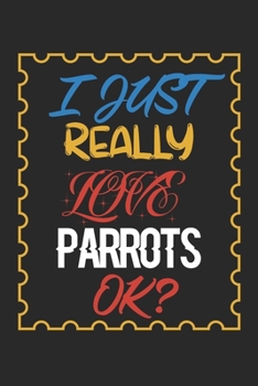 I Just Really love Parrots Ok?: Parrots Lined Notebook / Parrots Journal Gift, 120 Pages, 6x9, Soft Cover, Matte Finish , Amazing Gift For Parrots Lover
