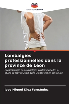 Lombalgies professionnelles dans la province de León: Épidémiologie des lombalgies professionnelles et étude de leur relation avec la satisfaction au travail. (French Edition)