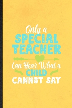 Paperback Only a Special Teacher Can Hear What a Child Cannot Say: Funny Special Education Lined Notebook/ Blank Journal For Sped Teacher Educator, Inspirationa Book