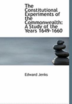 The Constitutional Experiments of the Commonwealth : A Study of the Years 1649-1660