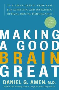 Hardcover Making a Good Brain Great: The Amen Clinic Program for Achieving and Sustaining Optimal Mental Performance Book