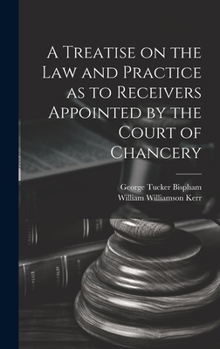 Hardcover A Treatise on the Law and Practice as to Receivers Appointed by the Court of Chancery Book