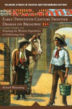 Hardcover Early-Twentieth-Century Frontier Dramas on Broadway: Situating the Western Experience in Performing Arts Book