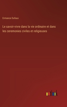 Hardcover Le savoir-vivre dans la vie ordinaire et dans les ceremonies civiles et religieuses [French] Book