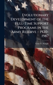 Hardcover Evolutionary Development of the Full-Time Support Programs in the Army Reserve â" 1920-1987 Book