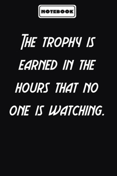 Paperback The trophy is earned in the hours that no one is watching.: Inspirational Quotes Lined Journal for men and women: Blank lined journal diary Size at 6 Book