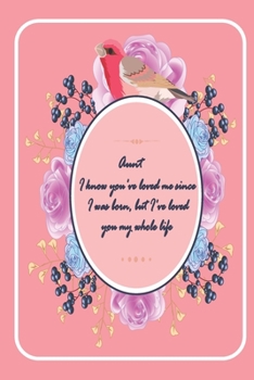 Paperback Aunt I know you've loved me since I was born ..: (beautiful notebook gift for aunt -Lined Notebook-best aunt ever gifts-gift for aunt birthday-flowers Book