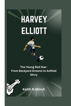 HARVEY ELLIOTT: The Young Red Star- From Backyard Dreams to Anfield Glory