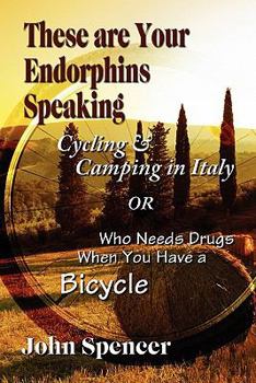 Paperback These Are Your Endorphins Speaking: Cycling & Camping in Italy or Who Needs Drugs When You Have a Bicycle Book