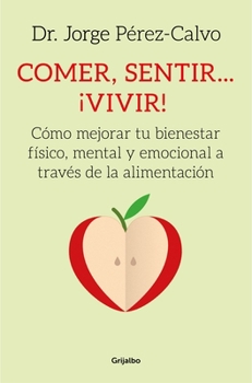 Paperback Comer, Sentir... ¡Vivir!: Como Mejorar Tu Bienestar Fisico Y Emocional Cambiando Tu Alimentacion / Eating, Feeling # Living!: How to Improve Your Phys [Spanish] Book