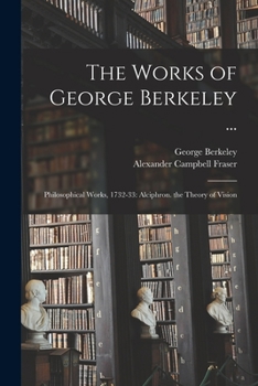 Paperback The Works of George Berkeley ...: Philosophical Works, 1732-33: Alciphron. the Theory of Vision Book