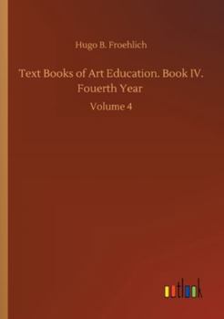 Paperback Text Books of Art Education. Book IV. Fouerth Year: Volume 4 Book