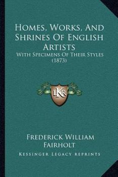 Paperback Homes, Works, And Shrines Of English Artists: With Specimens Of Their Styles (1873) Book