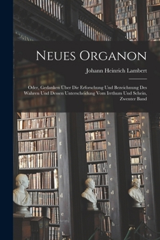 Paperback Neues Organon: Oder, Gedanken Über Die Erforschung Und Bezeichnung Des Wahren Und Dessen Unterscheidung Vom Irrthum Und Schein, Zwent [German] Book