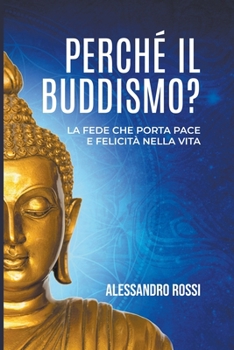 Perché Il Buddismo: La Fede Che Porta Pace E Felicitá Nella Vita