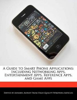 Paperback A Guide to Smart Phone Applications: Including Networking Apps, Entertainment Apps, Reference Apps, and Game Apps Book