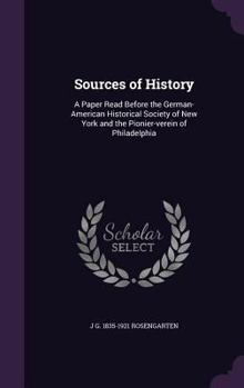 Hardcover Sources of History: A Paper Read Before the German-American Historical Society of New York and the Pionier-verein of Philadelphia Book