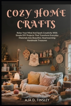 Paperback Cozy Home Crafts: Relax Your Mind And Spark Creativity With Simple DIY Projects That Transform Everyday Materials Into Beautiful, Heartwarming Handmad Book