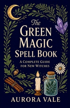 Paperback The Green Magic Spell Book: A Complete Guide for New Witches Book