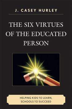 Paperback The Six Virtues of the Educated Person: Helping Kids to Learn, Schools to Succeed Book