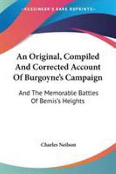 Paperback An Original, Compiled And Corrected Account Of Burgoyne's Campaign: And The Memorable Battles Of Bemis's Heights Book