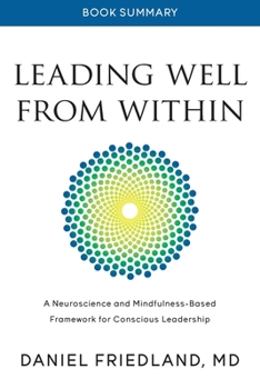 Paperback Book Summary of Leading Well from Within: A Neuroscience and Mindfulness-Based Framework for Conscious Leadership Book