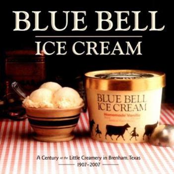 Hardcover Blue Bell Ice Cream: A Century at the Little Creamery in Brenham, Texas 1907-2007 Book