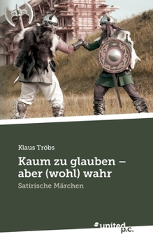 Paperback Kaum zu glauben - aber (wohl) wahr: Satirische Märchen [German] Book