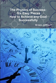 Paperback The Physics of Success: Six Easy Pieces, How to Achieve Any Goal Successfully Book