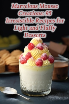 Paperback Marvelous Mousse Creations: 95 Irresistible Recipes for Light and Fluffy Desserts Book