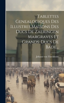 Hardcover Tablettes Genealogiques Des Illustres Maisons Des Ducs De Zaeringen Margraves Et Grands-ducs De Bade... [French] Book