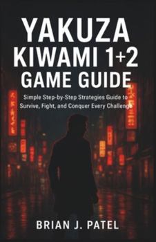 Paperback Yakuza Kiwa-Mi 1+2 Game Guide: Simple Step by Step Strategies Guide to Survive, Fight, and Conquer Every Challenge Book