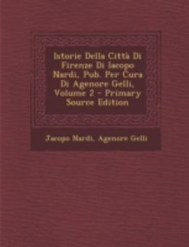 Paperback Istorie Della Citta Di Firenze Di Iacopo Nardi, Pub. Per Cura Di Agenore Gelli, Volume 2 [Italian] Book