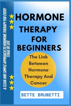 HORMONE THERAPY FOR BEGINNERS: A Clear And Simple Approach To Hormone Therapy For Every Stage Of Life
