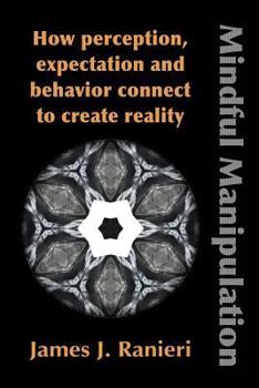 Paperback Mindful Manipulation: How Perception, Expectation, and Behavior Connect to Create Reality Book