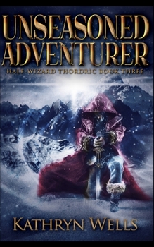 Unseasoned Adventurer - Book #3 of the Half-Wizard Thordric