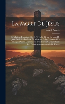 Hardcover La Mort De Jésus: Révélations Historiques Sur Le Véritable Genre De Mort De Jésus Traduites Du Latin En Allemand Et De L'allemand En Fra [French] Book