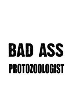 Bad Ass Protozoologist: Awesome Protozoologist Notebook, Protozoo Worker Journal Gift, Diary, Doodle Gift or Notebook | 6 x 9 Compact Size, 109 Blank Lined Pages