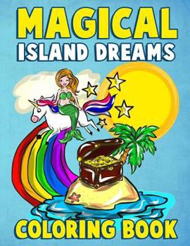 Magical Island Dreams Coloring Book : A Fantasy Island Paradise Coloring Book for Adults, Teens, Kids and Toddlers with Kawaii Unicorns, Fairytale Castles, Mythical Mermaids and Tropical Beaches to Re