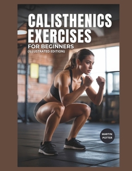 Paperback Calisthenics Exercises For Beginners: Step-by-Step Bodyweight Workouts to Build Strength, Improve Balance, and Boost Confidence Book