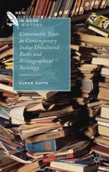 Hardcover Consumable Texts in Contemporary India: Uncultured Books and Bibliographical Sociology Book